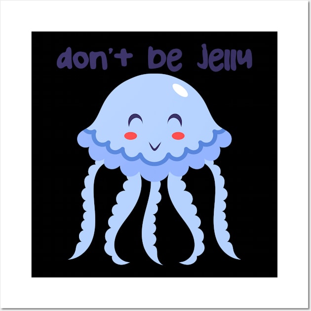 Don't Be Jelly Wall Art by Phorase